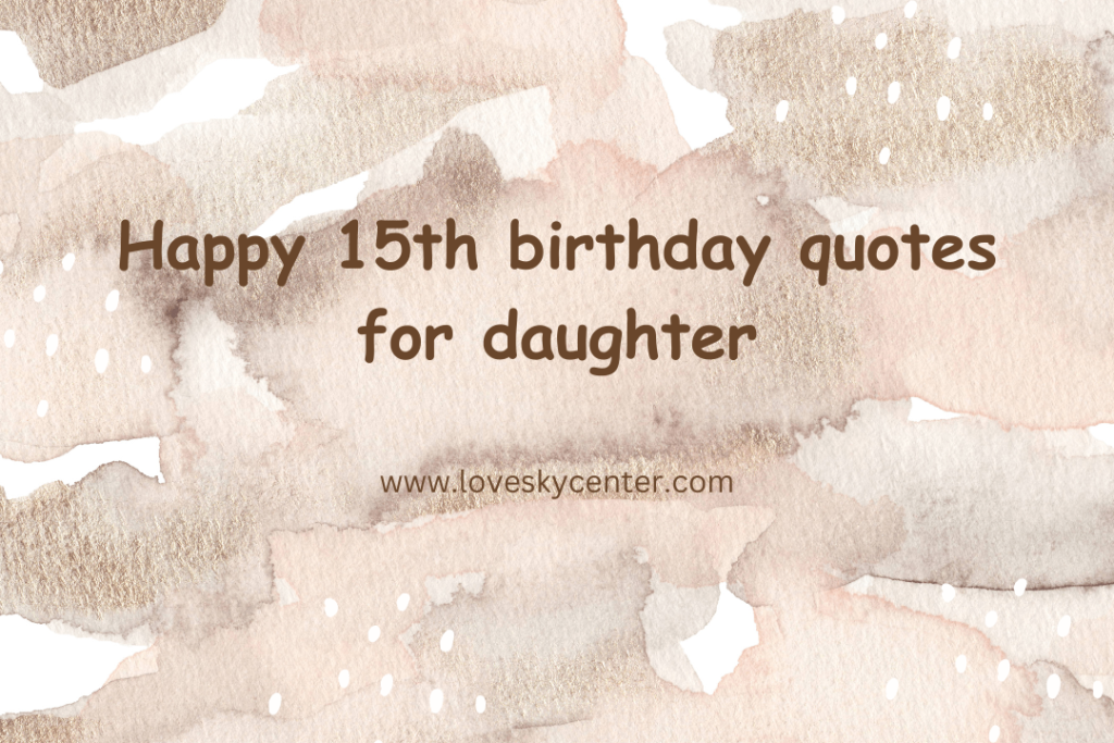 Happy 15th birthday quotes for daughter